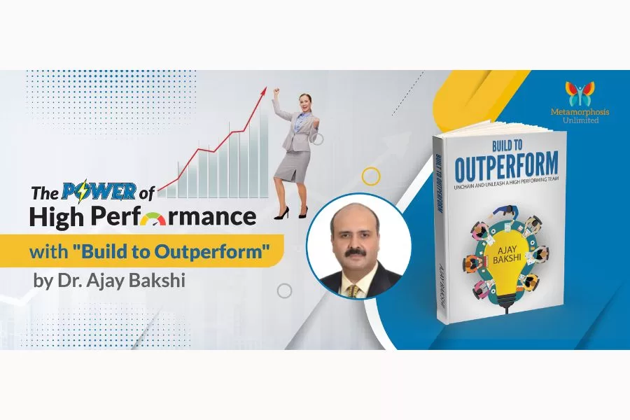 Renowned HR Thought Leader Dr. Ajay Bakshi, On His Insightful Book “Build To Outperform: Unchain and Unleash A High Performing”