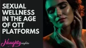 Pleasure Unveiled: The Transformation of India’s Sexual Wellness Landscape through OTT Platforms