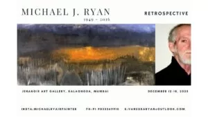 ’Michael J. Ryan Retrospective” A Profound Tribute to an Expressionist Maestro Jehangir Art Gallery, Kalaghoda, Mumbai, December 12 – 18, 2023