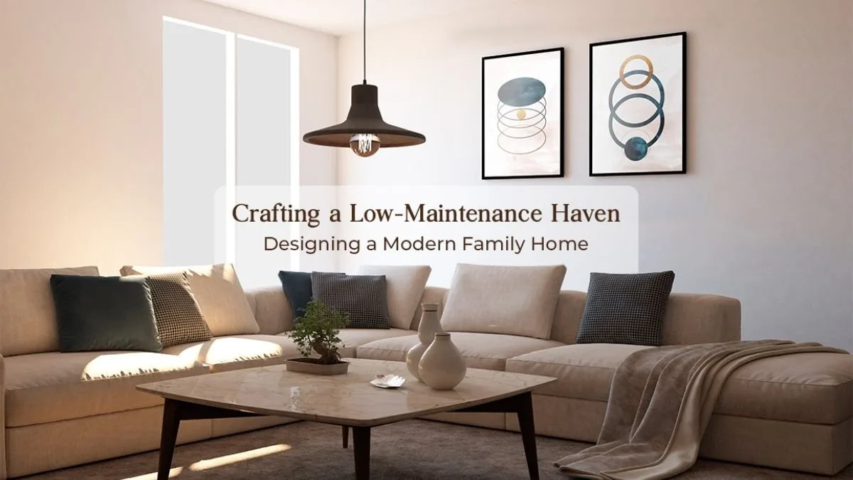 Crafting a Low-Maintenance Haven: Designing a Modern Family Home