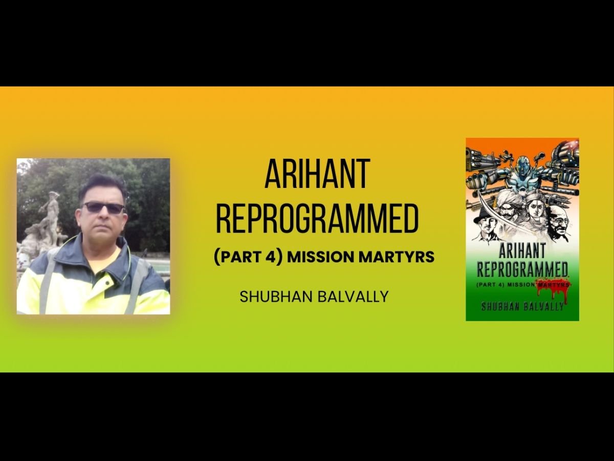 ARIHANT REPROGRAMMED (PART 4) – MISSION MARTYRS: A NARRATIVE LIKE NO OTHER