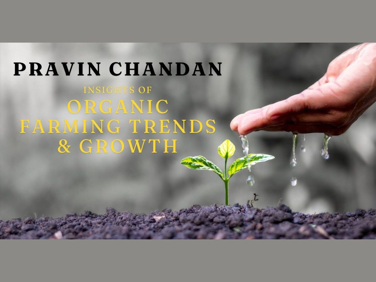 Organic Farming in India: Insights from Pravin Chandan on Growth and Future Trends